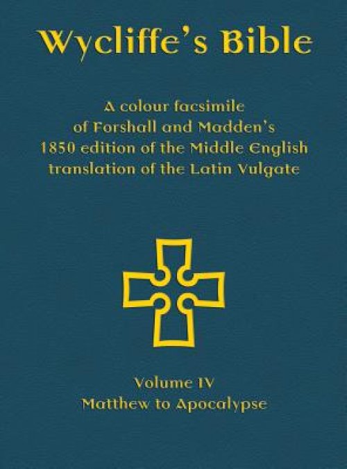 Wycliffe's Bible - A colour facsimile of Forshall and Madden's 1850 edition of the Middle English translation of the Latin Vulgate: Volume IV - Matthe