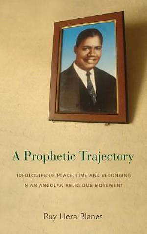 A Prophetic Trajectory: Ideologies of Place, Time and Belonging in an Angolan Religious Movement