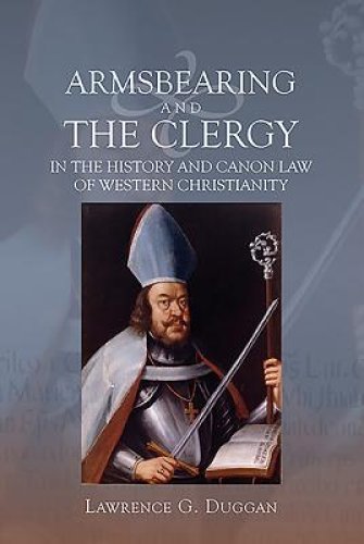 Armsbearing and the Clergy in the History and Canon Law of Western Christianity