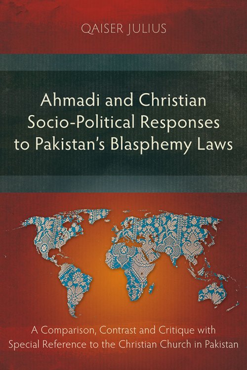 Ahmadi and Christian Socio-Political Responses to Pakistan's Blasphemy Laws: A Comparison, Contrast and Critique with Special Reference to the Christi