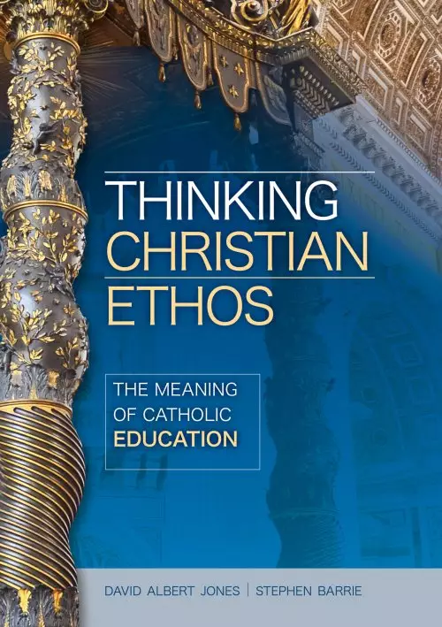 Thinking Christian Ethos: The Meaning of Catholic Education