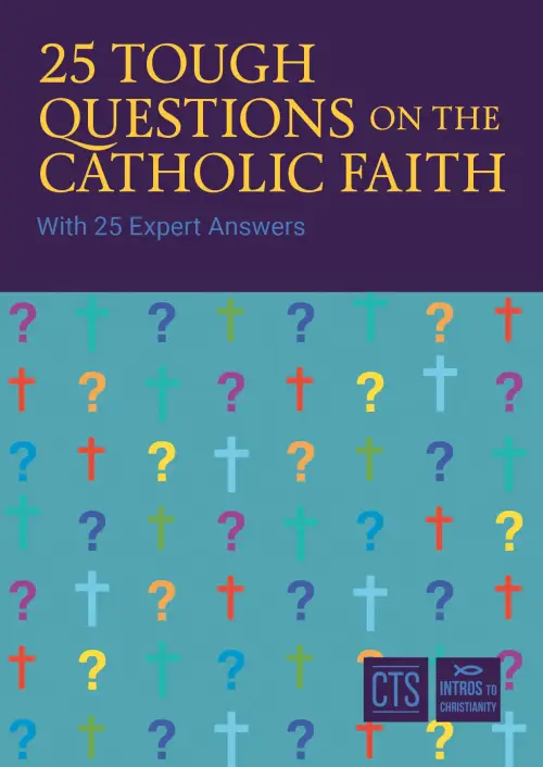 25 Tough Questions on the Catholic Faith