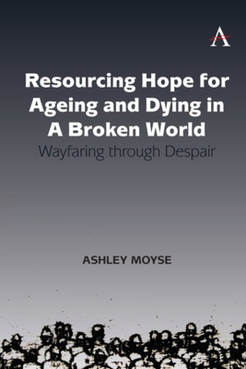 Resourcing Hope for Ageing and Dying in a Broken World: Wayfaring Through Despair