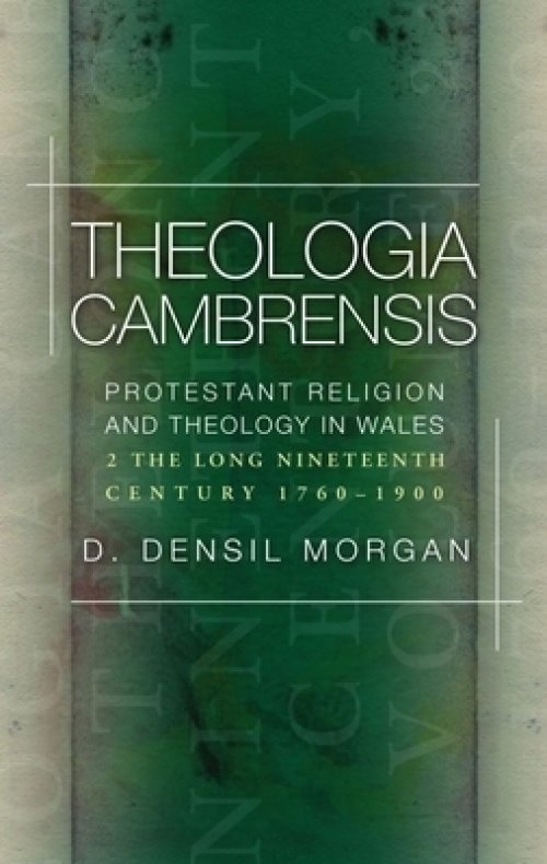 Theologia Cambrensis: Protestant Religion and Theology in Wales, Volume 2: The Long Nineteenth Century, 1760-1900