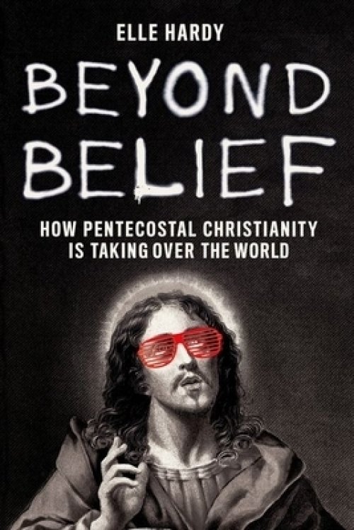 Beyond Belief: How Pentecostal Christianity Is Taking Over the World