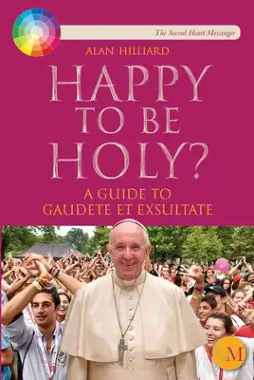 Happy to Be Holy?: A Guide to Gaudete Et Exsultate