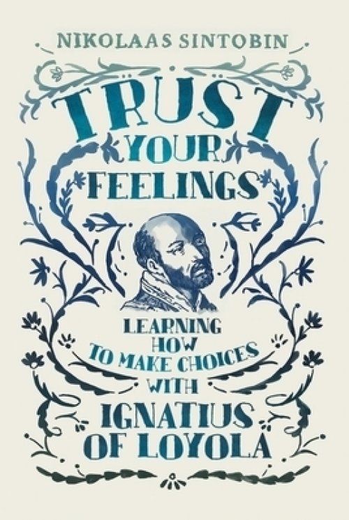 Trust Your Feelings: Learning How to Make Choices with Ignatius of Loyola