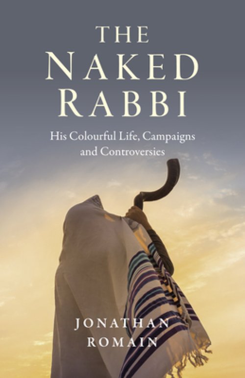 The Naked Rabbi: His Colourful Life, Campaigns and Controversies