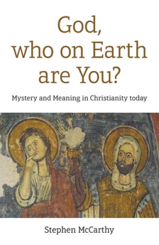 God, Who on Earth Are You?: Mystery and Meaning in Christianity Today