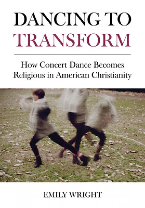 Dancing to Transform: How Concert Dance Becomes Religious in American Christianity