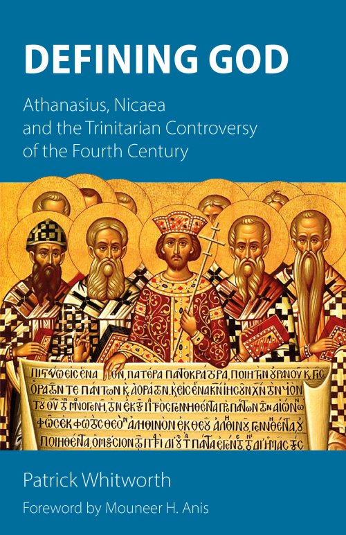 Defining God : Athanasius, Nicaea and the Trinitarian Controversy of the Fourth Century