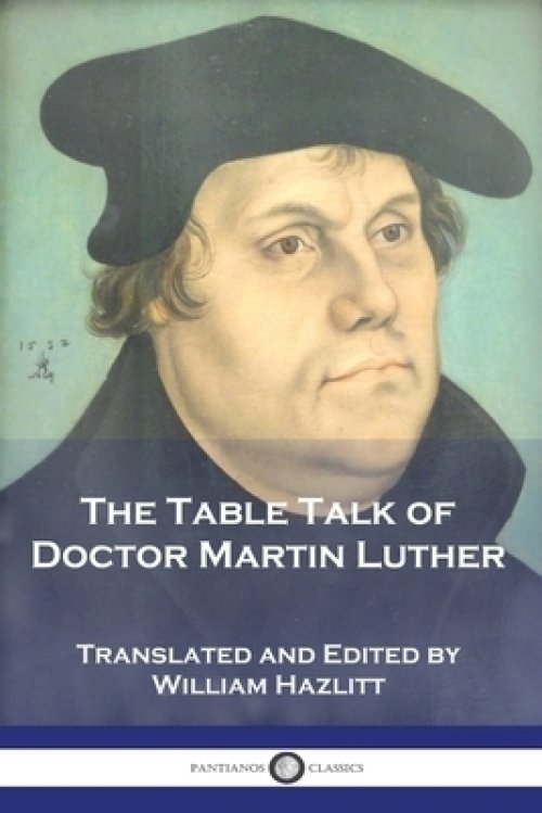 The Table Talk of Doctor Martin Luther