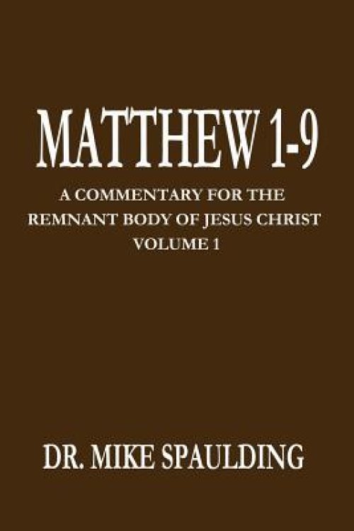 Matthew 1-9: A Commentary for the Remnant Body of Jesus Christ Volume 1