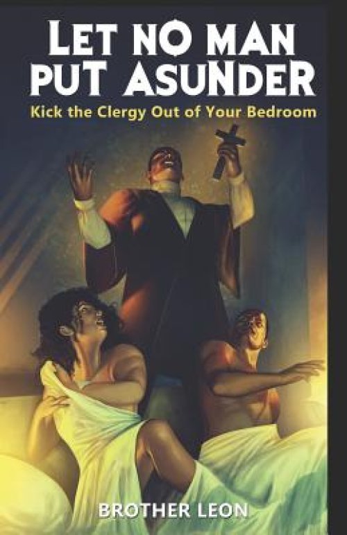 Let No Man Put Asunder: Kick The Clergy Out Your Bedroom