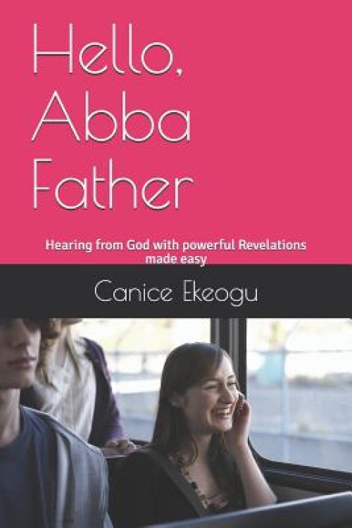 Hello, Abba Father: Hearing from God with powerful Revelations made easy