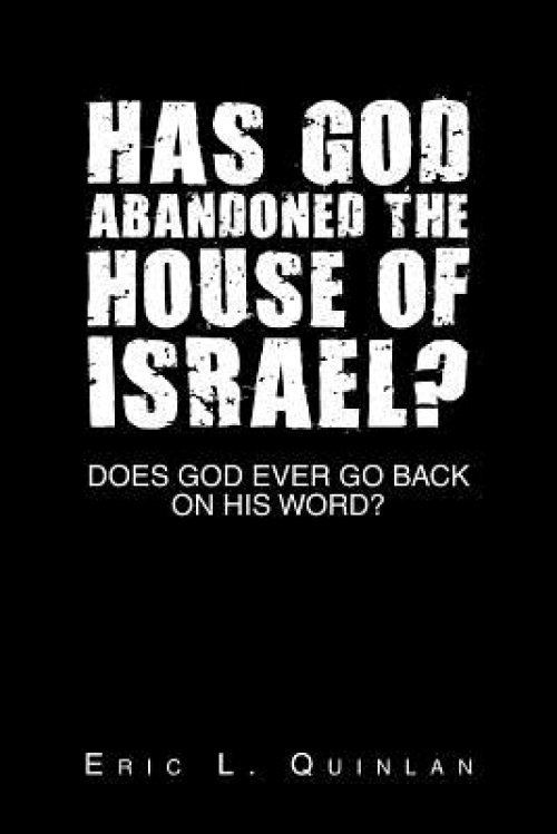 Has God Abandoned the House of Israel?: Does God Ever Go Back on His Word?