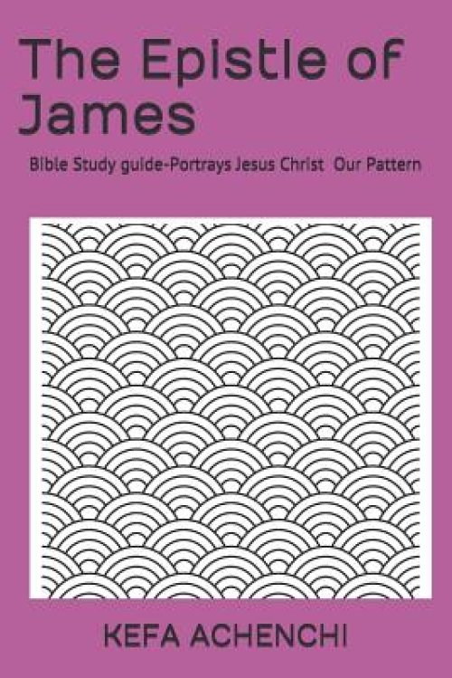 The Epistle of James: Portrays Jesus Christ, Our Pattern