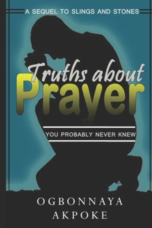 Truths About Prayer You Probably Never Knew: A Sequel to 'Slings and Stones'