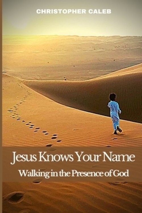 JESUS KNOWS YOUR NAME: Walking in the Presence of God