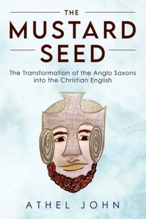 The Mustard Seed: The Transformation of the Anglo Saxons into the Christian English