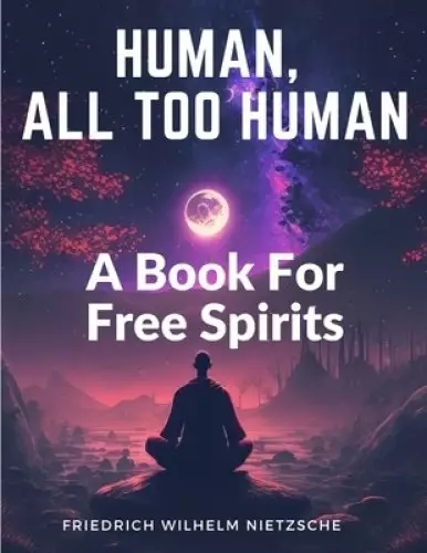 Human, All Too Human: A Book For Free Spirits