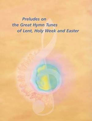 Preludes On Great Hymn Tunes Lent Easter & Holy Week