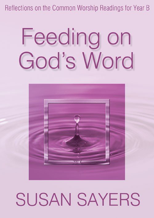 Feeding on God's Word: Reflections on the Common Worship Readings for Year B