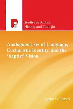 Analogous Uses of Language, Eucharistic Identity, and the 'Baptist' Vision