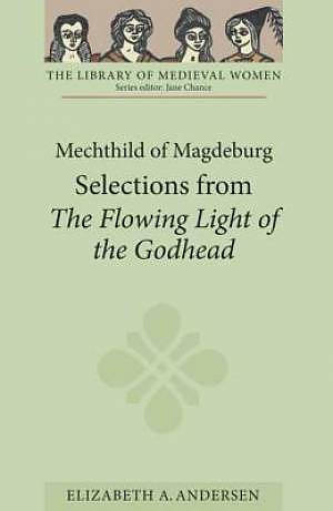 Mechthild of Magdeburg: Selections from The Flowing Light of the Godhead