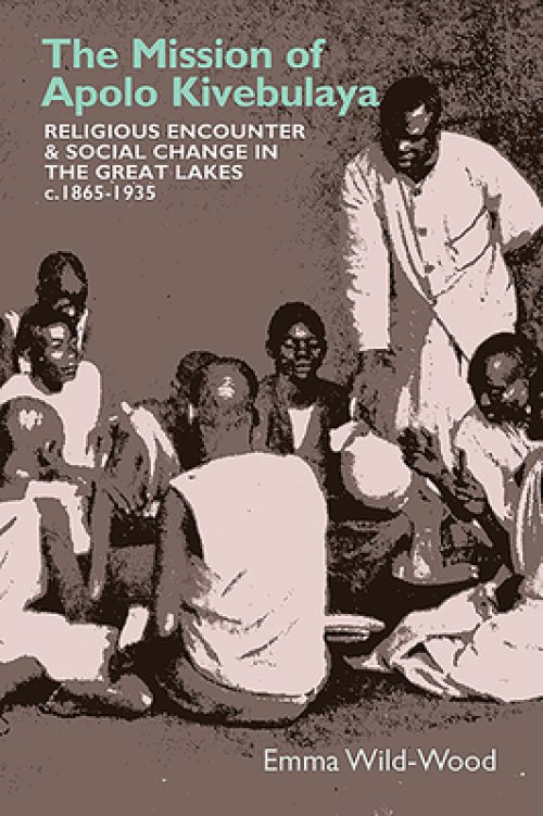 The Mission of Apolo Kivebulaya: Religious Encounter & Social Change in the Great Lakes C.1865-1935