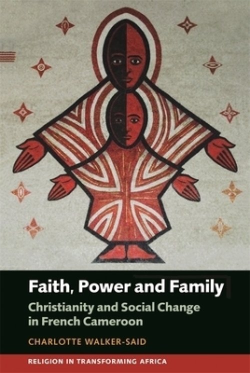 Faith, Power and Family: Christianity and Social Change in French Cameroon