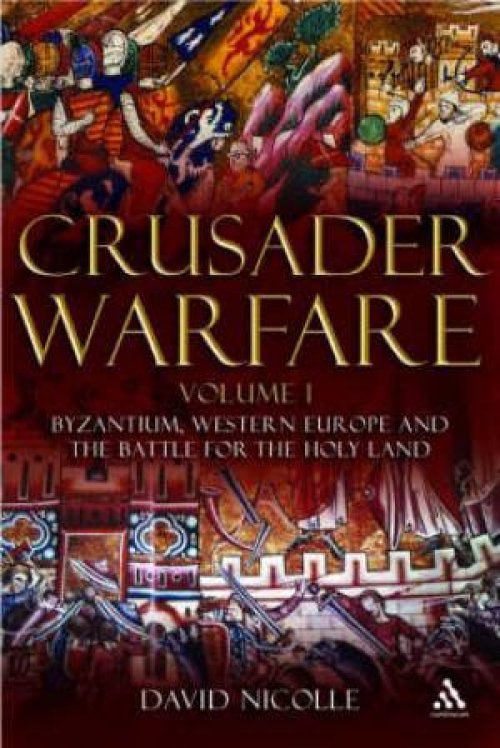 Crusader Warfare Byzantium, Western Europe and the Battle of the Holy Land