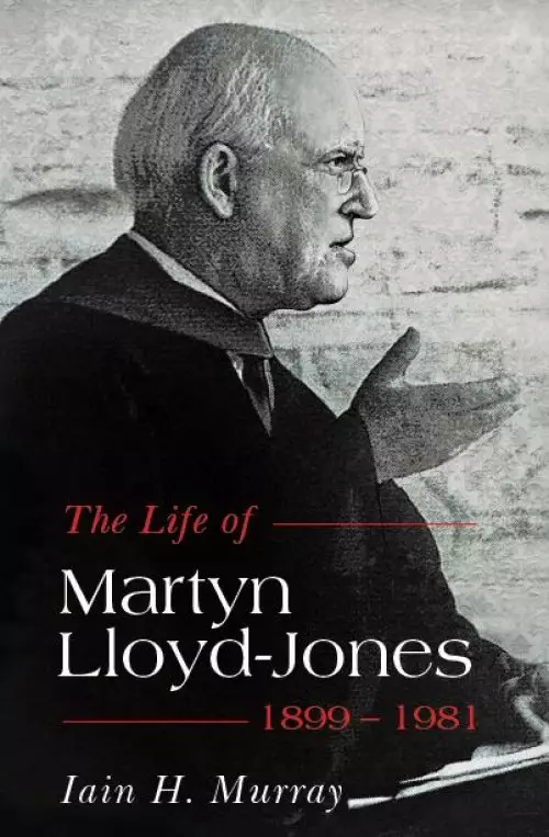 The Life of Martyn Lloyd-Jones 1899-1981