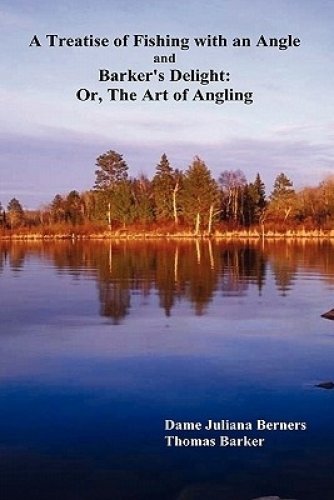 A Treatise of Fishing with an Angle and Barker's Delight: Or, the Art of Angling