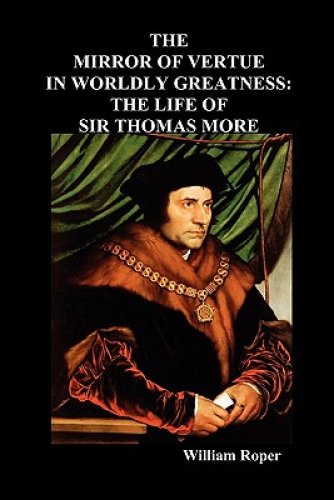 Mirror Of Virtue In Worldly Greatness, Or The Life Of Sir Thomas More