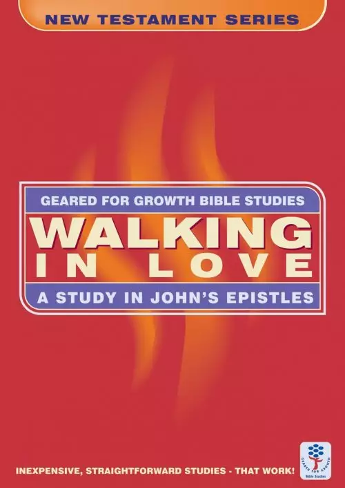 Walking in Love: A Study in John's Epistles (Geared for Growth: New Testament)