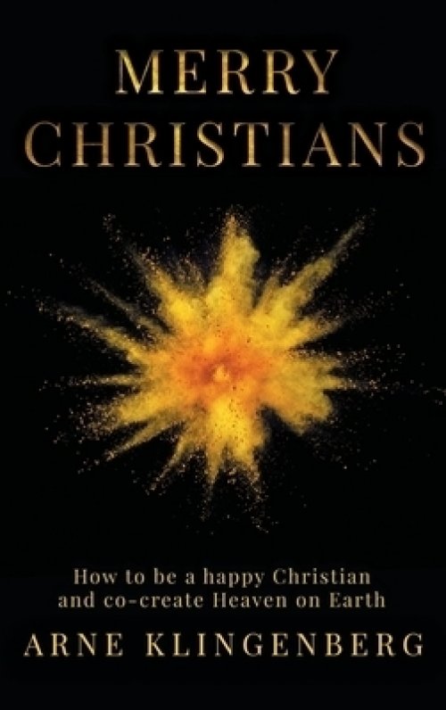 Merry Christians: How to be a happy Christian and co-create Heaven on Earth