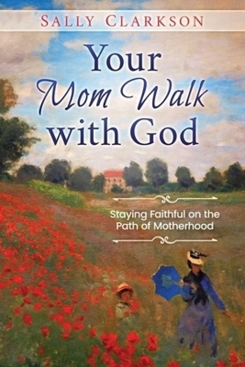 Your Mom Walk with God: Staying Faithful on the Path of Motherhood