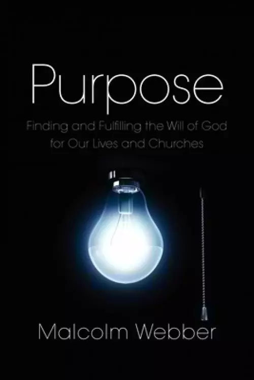 Purpose: Finding and Fulfilling the Will of God for Our Lives and Churches