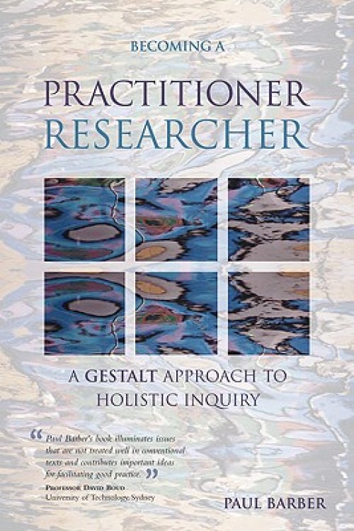 Becoming a Practitioner Researcher: A Gestalt Approach to Holistic Inquiry