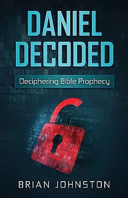 Daniel Decoded: Deciphering Bible Prophecy