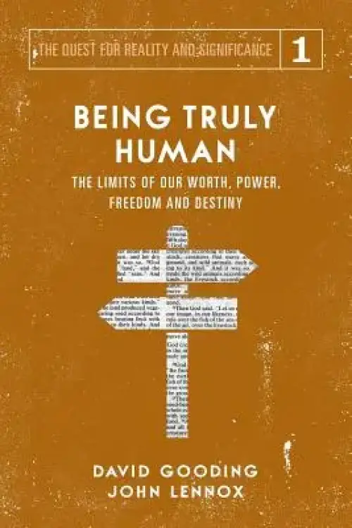 Being Truly Human: The Limits of our Worth, Power, Freedom and Destiny