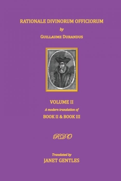 Rationale Divinorum Officiorum by Guillaume Durandus, Volume Two: A Modern Translation of Books Two and Three