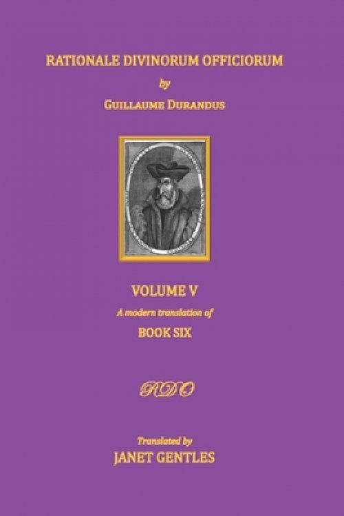 Rationale Divinorum Officiorum by Guillaume Durandus, Volume Five: Book Six