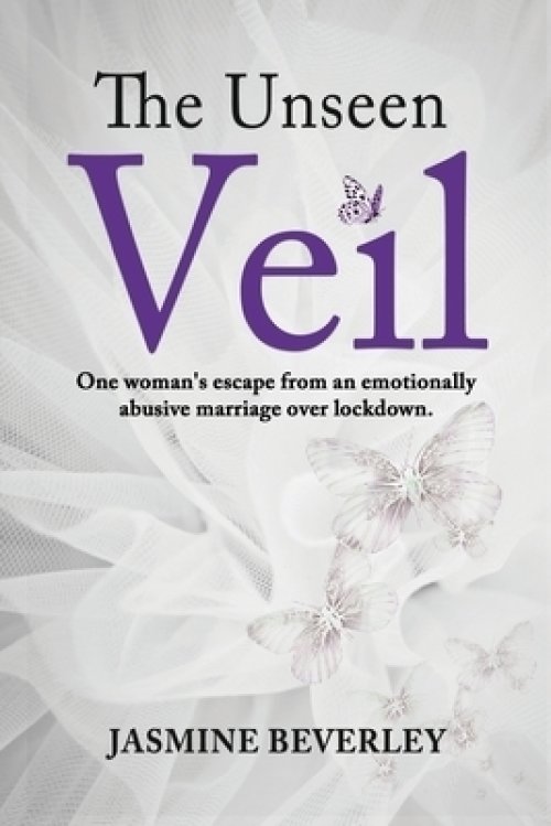 The Unseen Veil : One woman's escape from an emotionally abusive marriage over lockdown