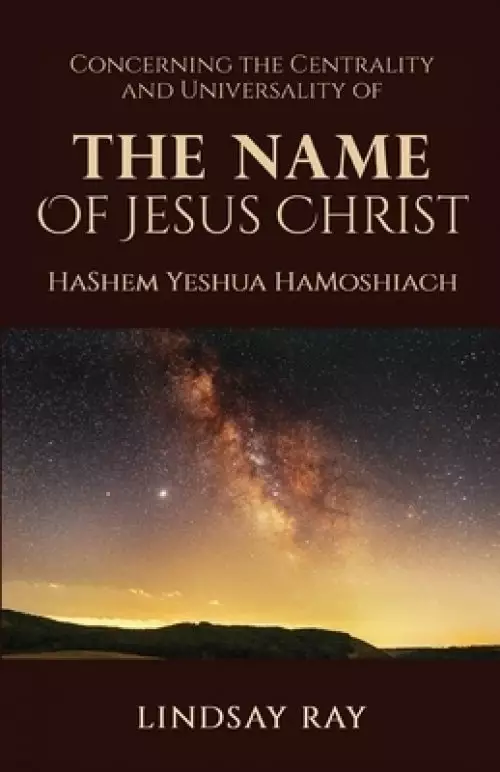 The Centrality and Universality of the Name of Jesus Christ: HaShem Yeshua HaMoshiach