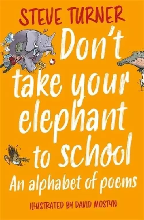 Don`t Take Your Elephant to School – An Alphabet of Poems