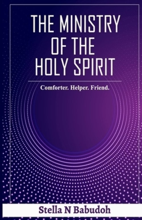 THE MINISTRY OF THE HOLY SPIRIT: Comforter. Helper. Friend