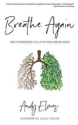 Breathe Again: How to experience the life of God here on earth