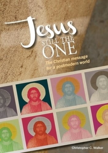 Jesus Still the One: The Christian message  for a postmodern world